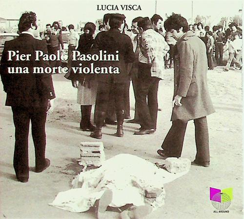 PIER PAOLO PASOLINI. UNA MORTE VIOLENTA