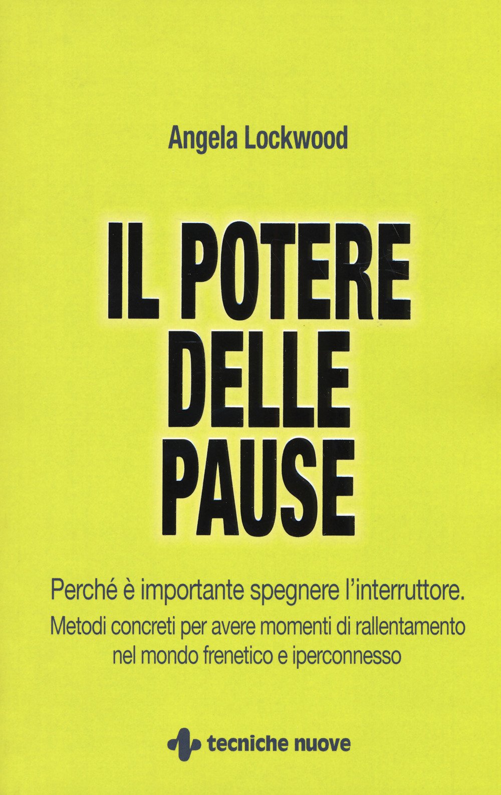IL POTERE DELLE PAUSE. PERCHÉ È IMPORTANTE SPEGNERE L'INTERRUTTORE. METODI CONCRETI PER AVERE MOMENTI DI RALLENTAMENTO NEL MONDO FRENETICO E IPERCONNESSO