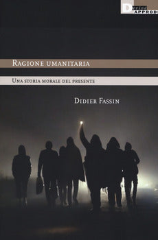 RAGIONE UMANITARIA. UNA STORIA MORALE DEL PRESENTE