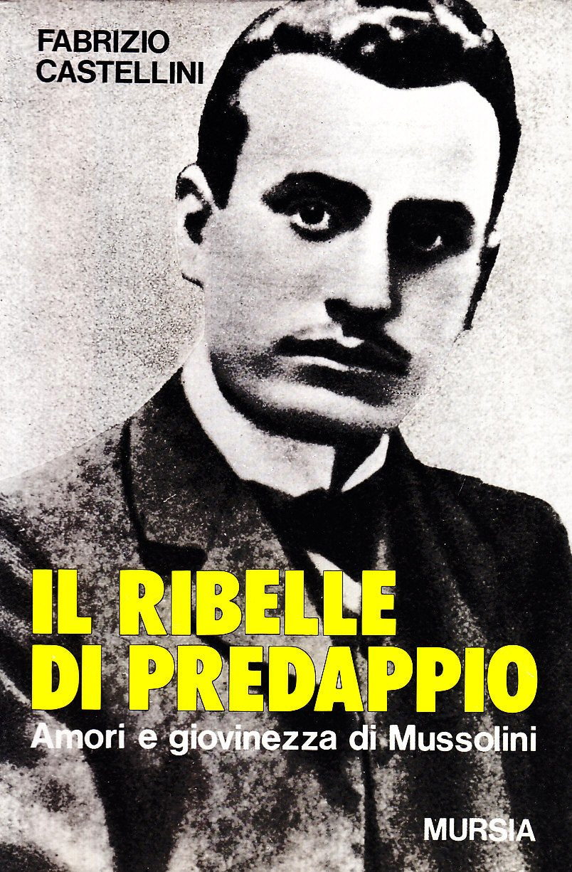 IL RIBELLE DI PREDAPPIO. AMORI E GIOVINEZZA DI MUSSOLINI