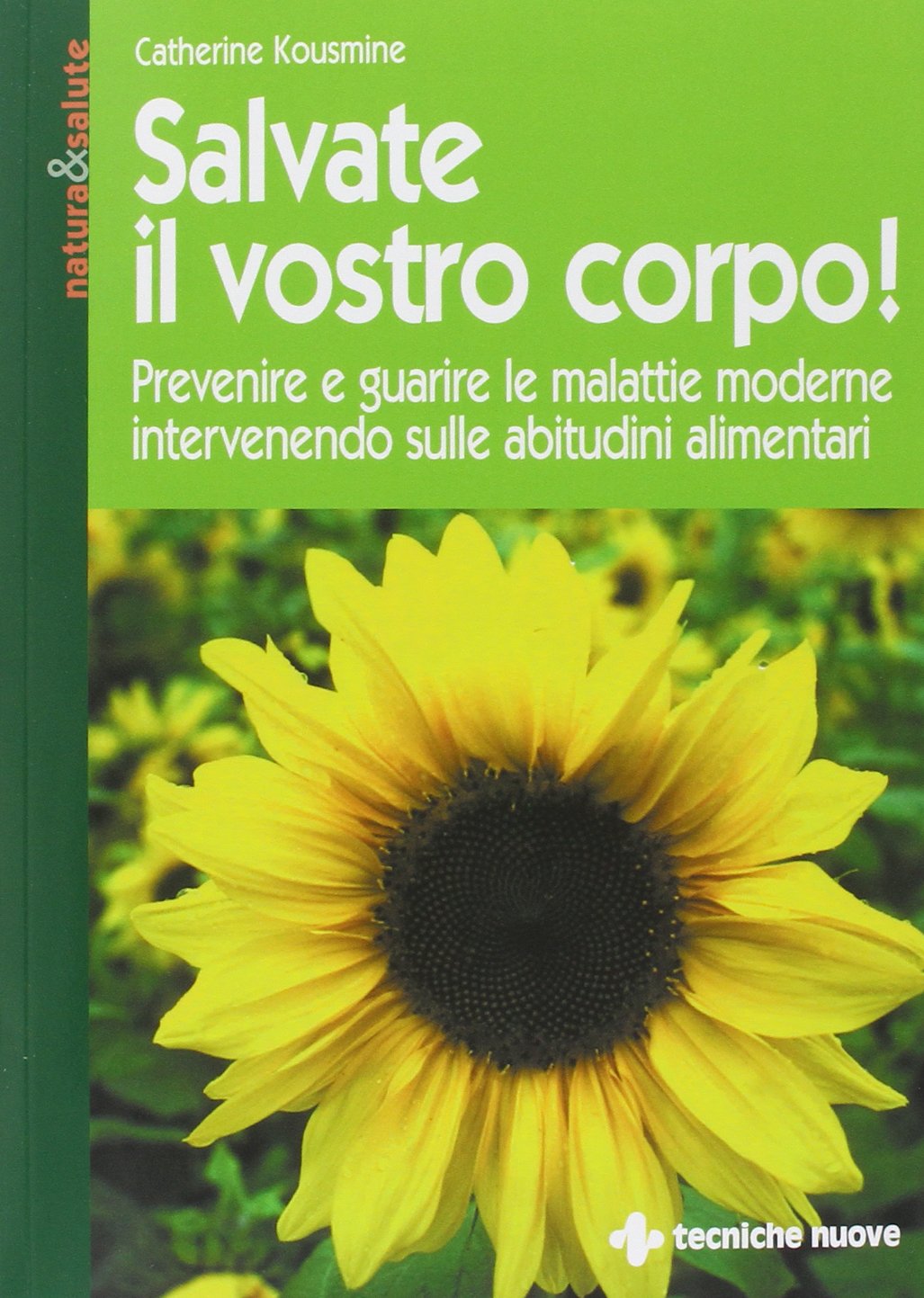 SALVATE IL VOSTRO CORPO! PREVENIRE E GUARIRE LE MALATTIE MODERNE INTERVENENDO SULLE ABITUDINI ALIMENTARI