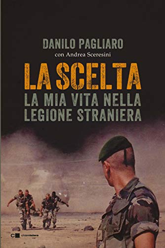 LA SCELTA. LA MIA VITA NELLA LEGIONE STRANIERA