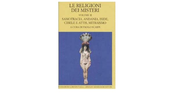 LE RELIGIONI DEI MISTERI . VOL. 2: SAMOTRACIA, ANDANIA, ISIDE, CIBELE E ATTIS, MITRAISMO