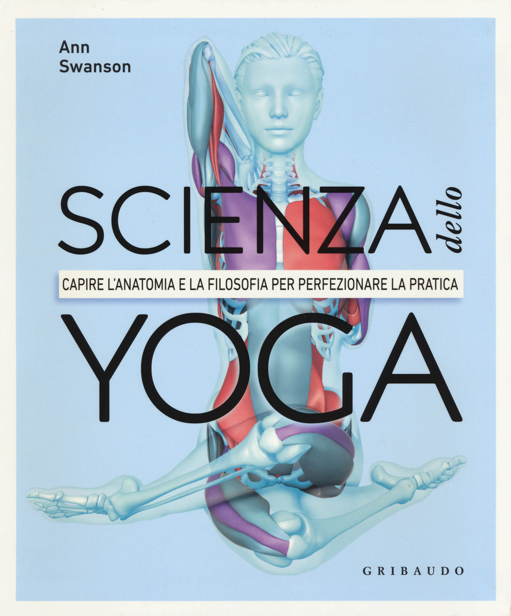 SCIENZA DELLO YOGA. CAPIRE L'ANATOMIA E LA FILOSOFIA PER PERFEZIONARE LA PRATICA