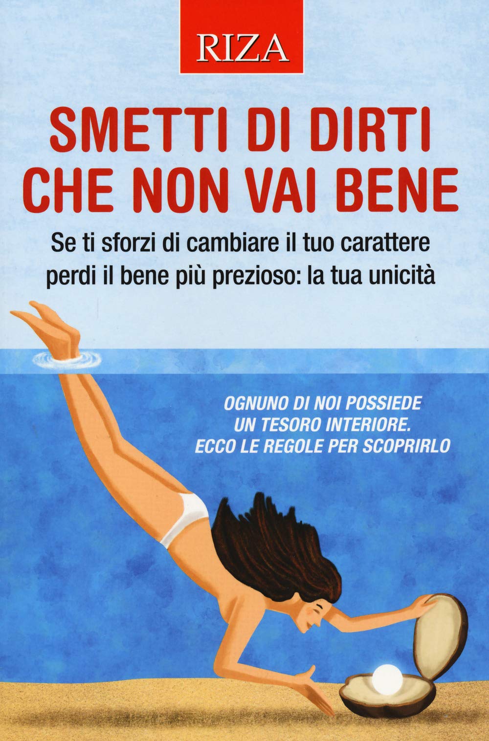 SMETTI DI DIRTI CHE NON VAI BENE. SE TI SFORZI DI CAMBIARE IL TUO CARATTERE PERDI IL BENE PIÙ PREZIOSO: LA TUA UNICITÀ