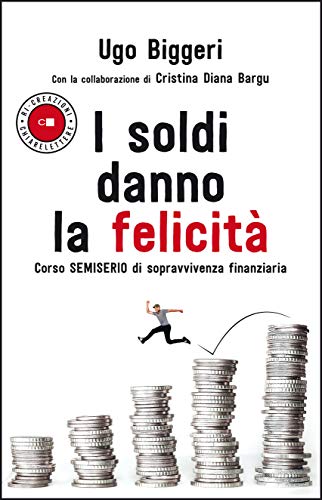 I SOLDI DANNO LA FELICITÀ. CORSO SEMISERIO DI SOPRAVVIVENZA FINANZIARIA