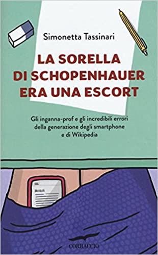 LA SORELLA DI SCHOPENHAUER ERA UNA ESCORT. GLI INGANNA-PROF E GLI INCREDIBILI ERRORI DELLA GENERAZIONE DEGLI SMARTPHONE E DI WIKIPEDIA
