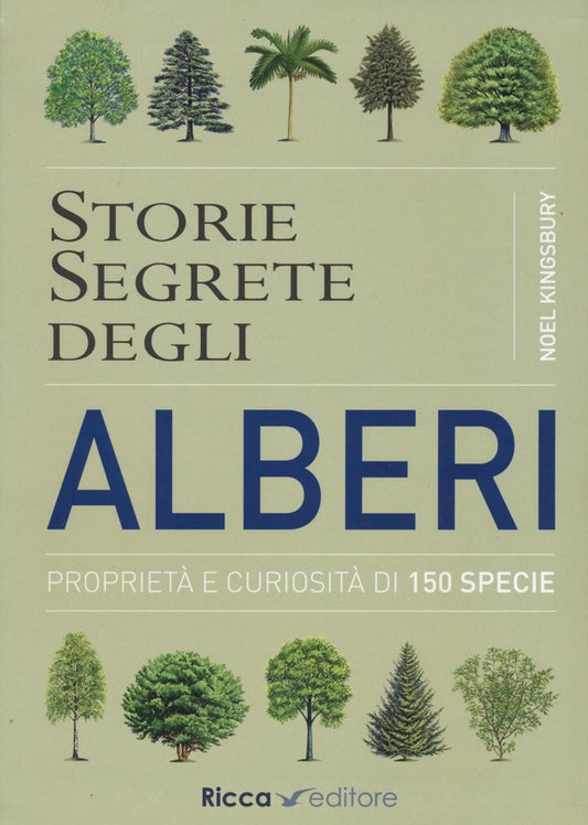 STORIE SEGRETE DEGLI ALBERI. PROPRIETÀ E CURIOSITÀ DI 150 SPECIE