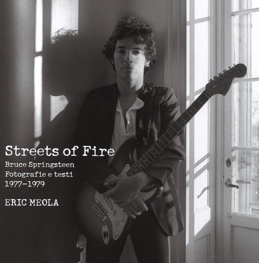 STREETS OF FIRE. BRUCE SPRINGSTEEN. FOTOGRAFIE E TESTI 1977-1979. EDIZ. ILLUSTRATA