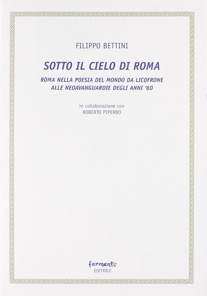 SOTTO IL CIELO DI ROMA (ROMA NELLA POESIA DEL MONDO DA LICOFRONE ALLE NEOAVANGUARDIE DEGLI ANNI '60)