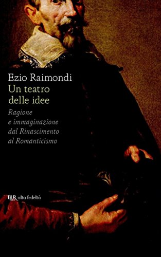 UN TEATRO DELLE IDEE. RAGIONE E IMMAGINAZIONE DEL RINASCIMENTO AL ROMANTICISMO