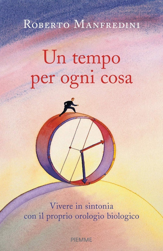 UN TEMPO PER OGNI COSA. VIVERE IN SINTONIA CON IL PROPRIO OROLOGIO BIOLOGICO