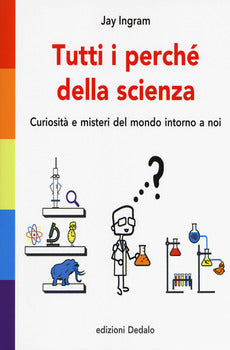 TUTTI I PERCHÉ DELLA SCIENZA. CURIOSITÀ E MISTERI DEL MONDO INTORNO A NOI
