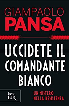 UCCIDENTE IL COMANDANTE BIANCO. UN MISTERIO NELLA RESISTENZA