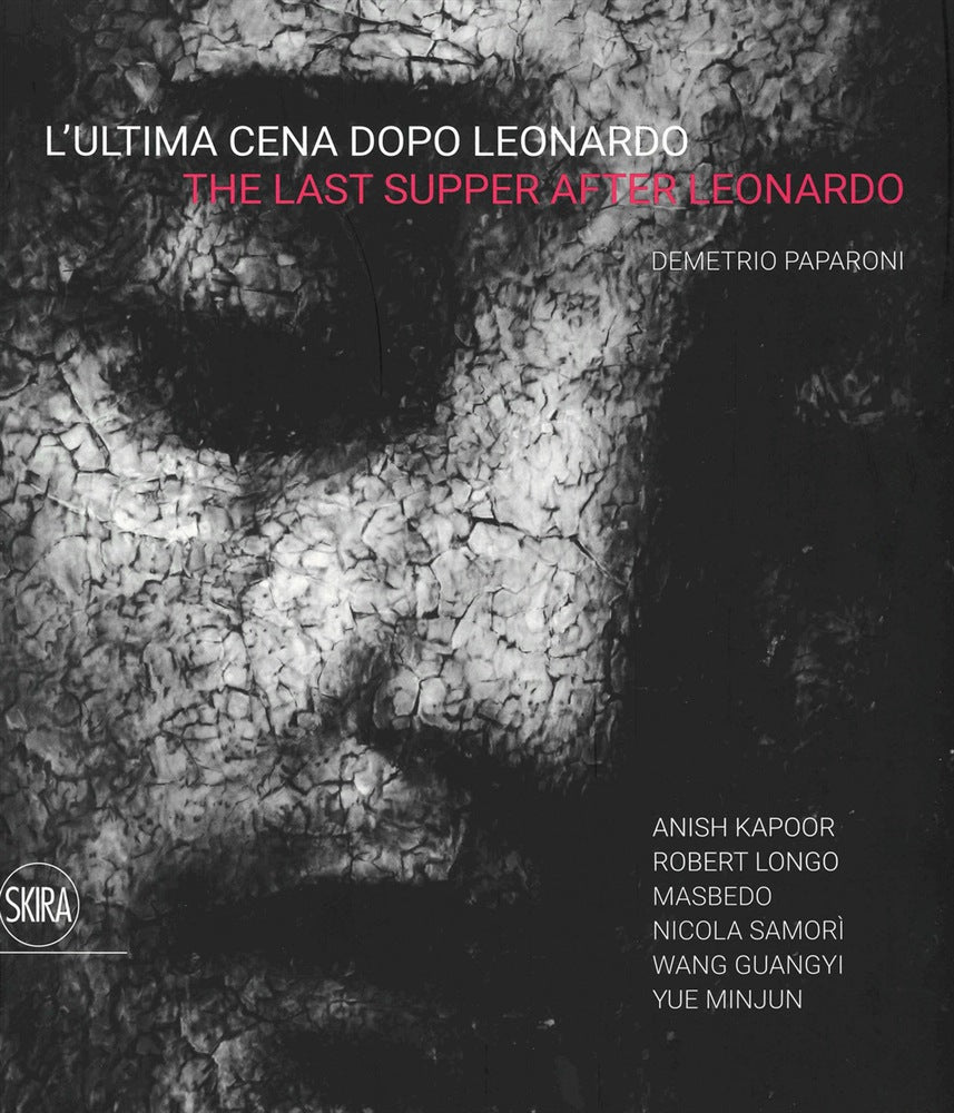 L'ULTIMA CENA DOPO LEONARDO. ANISH KAPOOR, ROBERTO LONGO, MASBEDO, NICOLA SAMORÌ, WANG GUANGYI, YUE MINJUN- THE LAST SUPPER AFTER LEONARDO. EDIZ. A COLORI