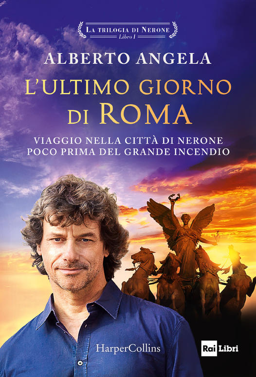 ULTIMO GIORNO DI ROMA. VIAGGIO NELLA CITTÀ DI NERONE POCO PRIMA DEL GRANDE INCENDIO. LA TRILOGIA DI NERONE