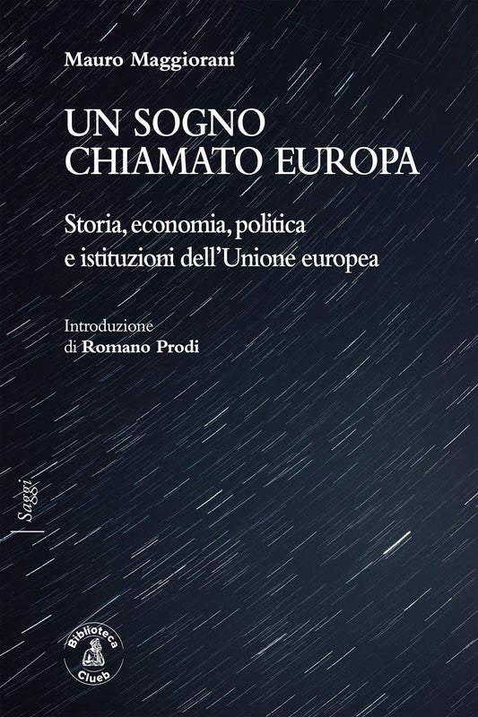UN SOGNO CHIAMATO EUROPA. STORIA, ECONOMIA, POLITICA E ISTITUZIONI DELL'UNIONE EUROPEA
