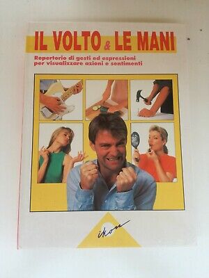 IL VOLTO & LE MANI. REPERTORIO DI GESTI ED ESPRESSIONIPER VISUALIZZARE AZIONI E SENTIMENTI