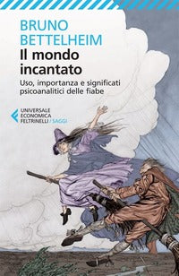 MONDO INCANTATO. USO, IMPORTANZA E SIGNIFICATI PSICOANALITICI DELLE FIABE (IL)