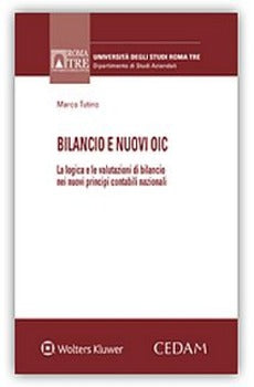 BILANCIO E NUOVI OIC. LA LOGICA E LE VALUTAZIONI DI BILANCIO NEI NUOVI PRINCIPI CONTABILI NAZIONALI