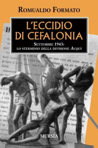 L'ECCIDIO DI CEFALONIA. SETTEMBRE 1943: LO STERMINIO DELLA DIVISIONE «ACQUI»