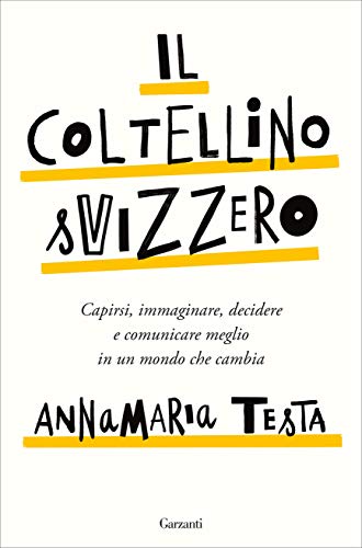 IL COTELLINO SVIZZERO. CAPIRSI, IMMAGINARE, DECIDERE E COMUNICARE MEGLIO IN UN MONDO CHE CAMBIA