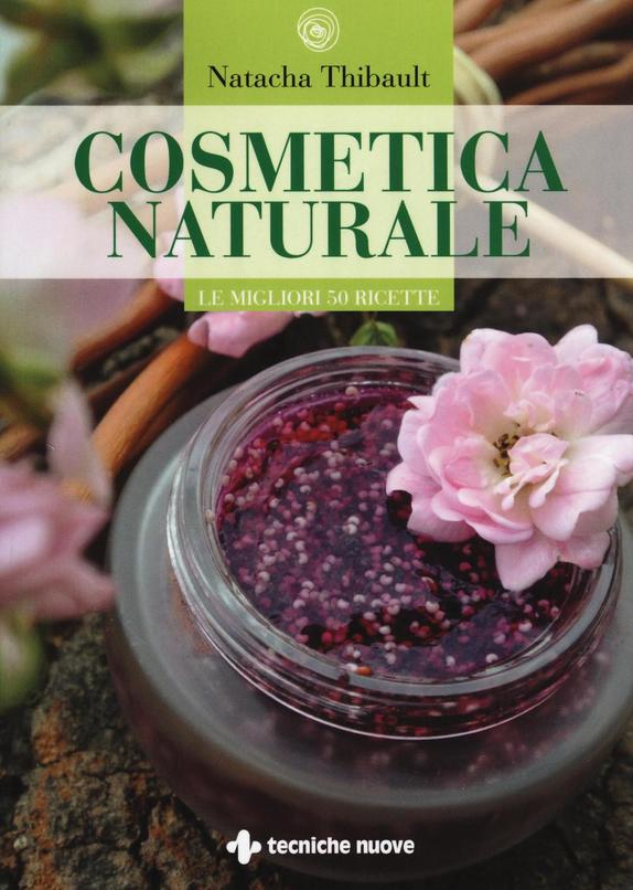 COSMETICA NATURALE. LE MIGLIORI 50 RICETTE. EDIZ. ILLUSTRATA