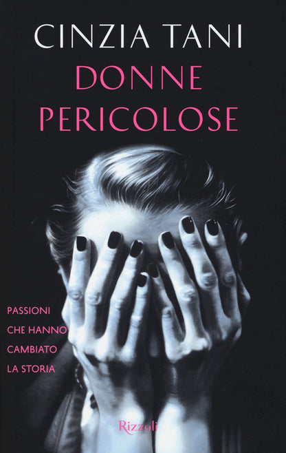 DONNE PERICOLOSE. PASSIONI CHE HANNO CAMBIATO LA STORIA.