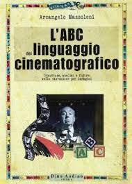 L' ABC DEL LINGUAGGIO CINEMATOGRAFICO. STRUTTURE, ANALISI E FIGURE NELLA NARRAZIONE PER IMMAGINI