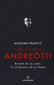 C'ERA UNA VOLTA ANDREOTTI. RITRATTO DI UN UOMO, DI UN'EPOCA E DI UN PAESE