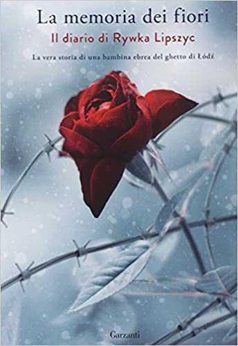 LA MEMORIA DEI FIORI. IL DIARIO DI RYWKA LIPSZYC. LA VERA STORIA DI UNA BAMBINA EBREA DEL GHETTO DI LODZ
