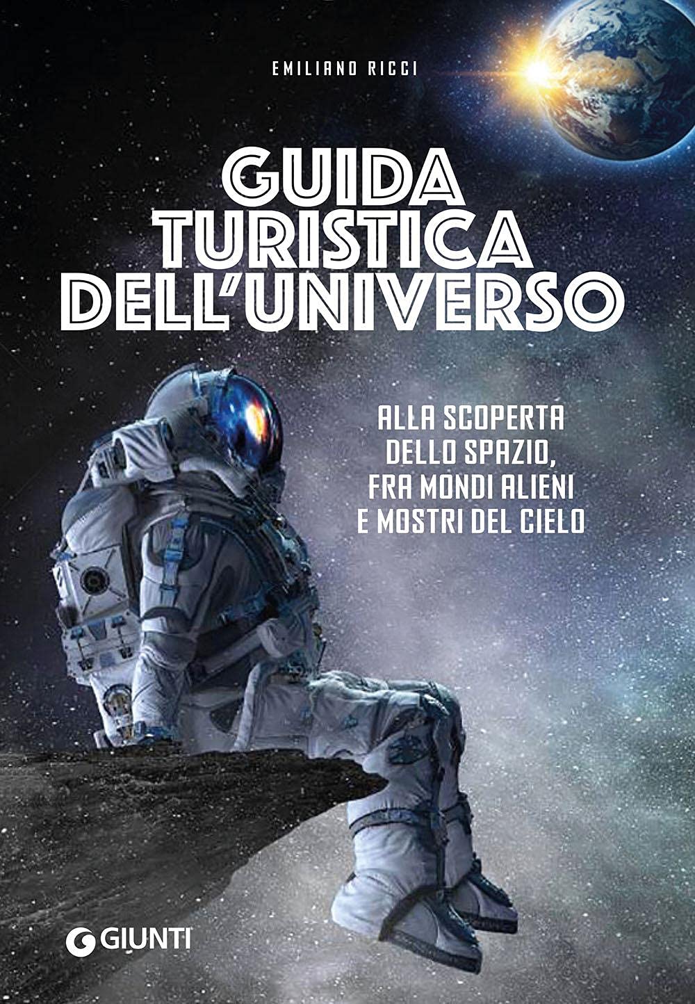 GUIDA TURISTICA DELL'UNIVERSO. ALLA SCOPERTA DELLO SPAZIO, FRA MONDI ALIENI E MOSTRI DEL CIELO