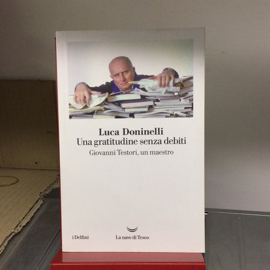 UNA GRATITUDINE SENZA DEBITI. GIOVANNI TESTORI, UN MAESTRO