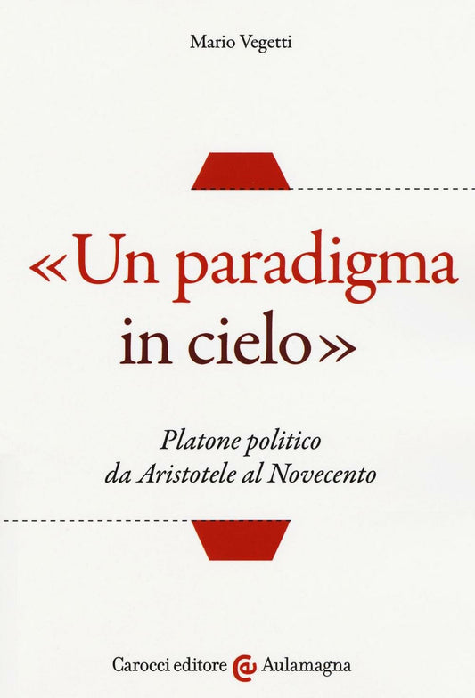 “UN PARADIGMA IN CIELO”. Platone politico da aristotele al novecento