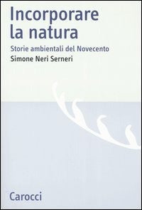INCORPORARE LA NATURA. Storie ambientali del novecento