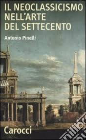 NEOCLASSICISMO NELL'ARTE DEL SETTECENTO (IL)
