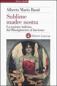 SUBLIME MADRE NOSTRA. La nazione italiana dal Risorgimento al fascismo