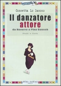 IL DANZATORE ATTORE. DA NOVERRE A PINA BAUSCH
