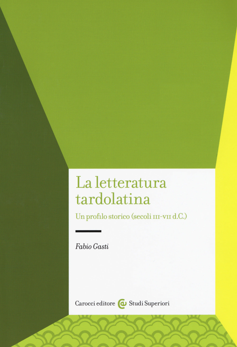 LA LETTERATURA TARDOLATINA. Un profilo storico (secoli iii-vii d.c.)