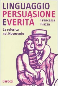 LINGUAGGIO PERSUASIONE E VERITÀ. La retorica del novecento