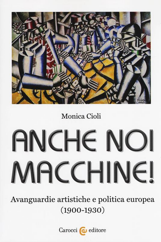 ANCHE NOI MACCHINE! AVANGUARDIE ARTISTICHE E POLITICA EUROPEA (1900-1930)
