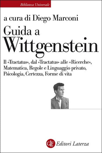 GUIDA A WITTGENSTEIN. Il «tractatus», dal «tractatus» alle «ricerche», matematica, regole e linguaggio privato, psicologia, certezza