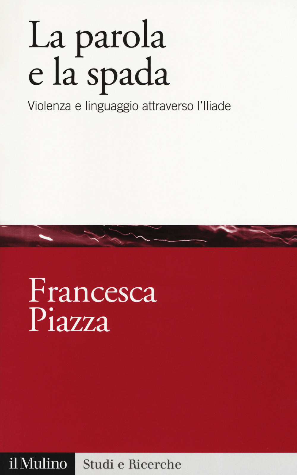 LA PAROLA E LA SPADA. Violenza e linguaggio attraverso l'iliade