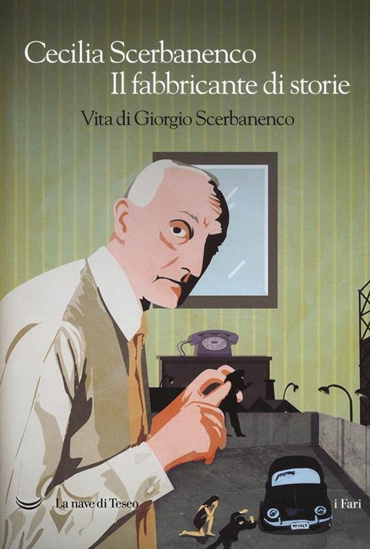 IL FABBRICANTE DI STORIE. VITA DI GIORGIO SCERBANENCO