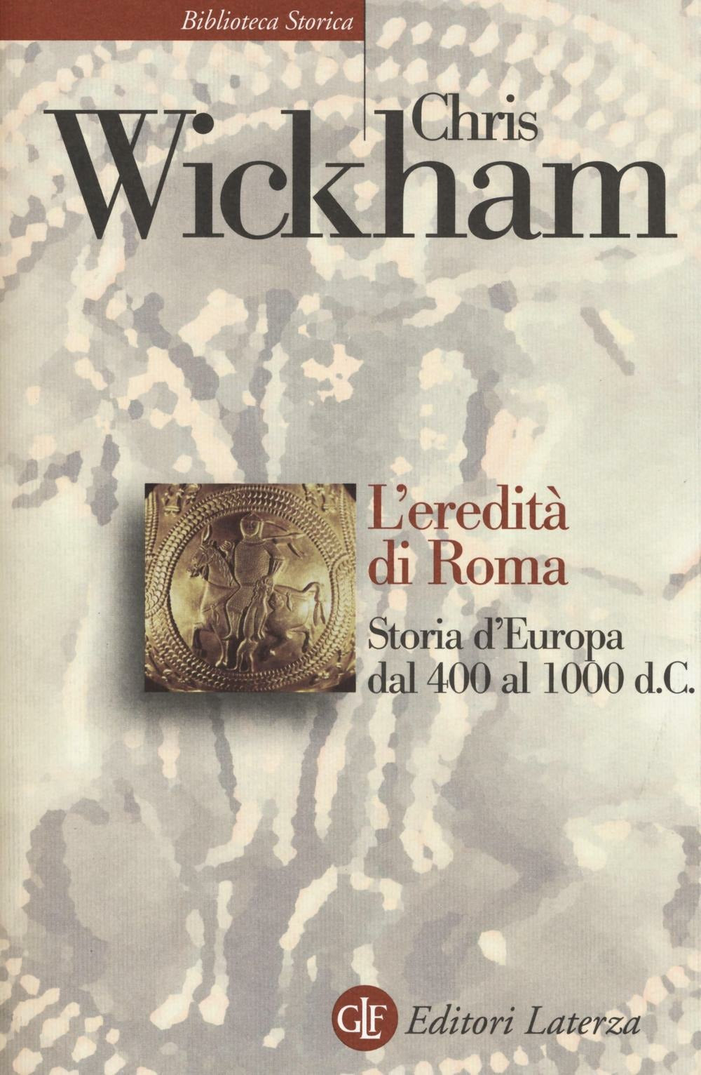 L’EREDITÀ DI ROMA. Storia d’Europa dal 400 al 1000 d.C.