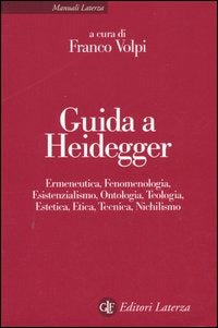 GUIDA A HEIDEGGER. Ermeneutica, fenomenologia, esistenzialismo, ontologia, teologia, estetica, etica, tecnica, nichilismo