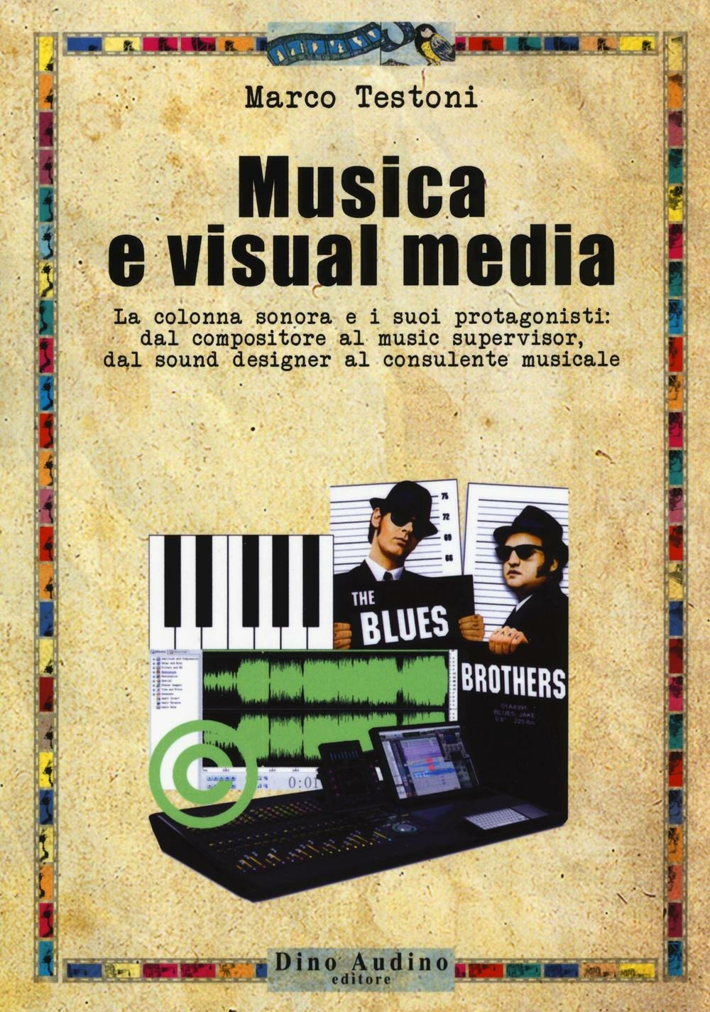 MUSICA E VISUAL MEDIA. La colonna sonora e i suoi protagonisti: dal compositore al music supervisor, del sound designer al consulente musicale
