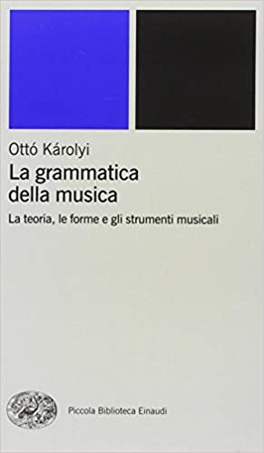 LA GRAMMATICA DELLA MUSICA. LA TEORIA LE FORME E GLI STRUMENTI MUSICALI