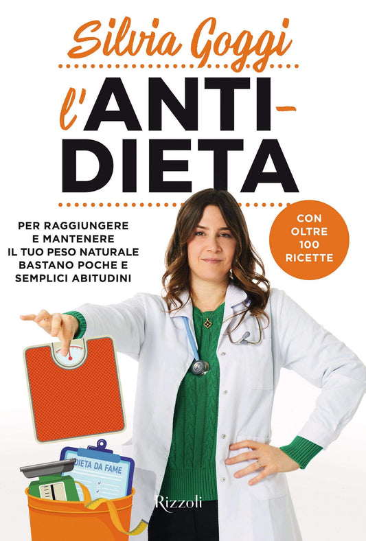 ANTI-DIETA. PER RAGGIUNGERE E MANTENERE IL TUO PESO NATURALE BASTANO POCHE E SEMPLICI ABITUDINI. CON OLTRE 100 RICETTE