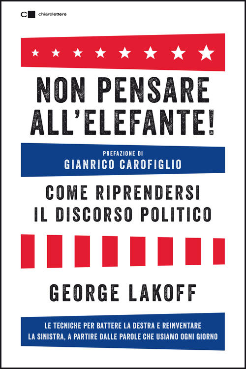NON PENSARE ALL'ELEFANTE! COME RIPRENDERSI IL DISCORSO POLITICO. LE TECNICHE PER BATTERE LA DESTRA E REINVENTARE LA SINISTRA, A PARTIRE DALLE PAROLE CHE USIAMO OGNI GIORNO